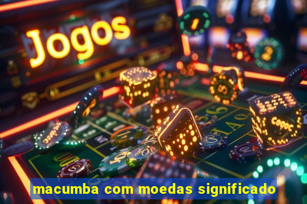 macumba com moedas significado